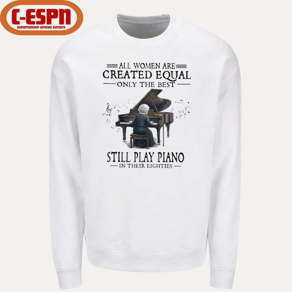 Official All Women Are Created Equal Only The Best Still Play Piano In Their Eighties shirt