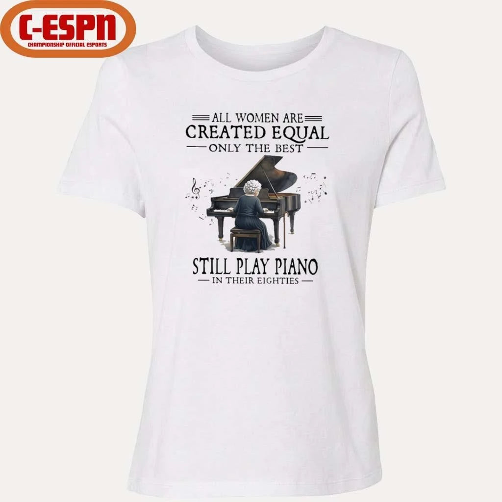 Official All Women Are Created Equal Only The Best Still Play Piano In Their Eighties shirt