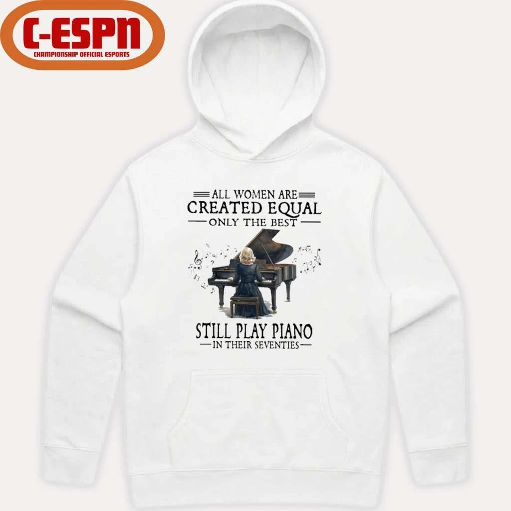 Official All Women Are Created Equal Only The Best Still Play Piano In Their Seventies T-Shirt
