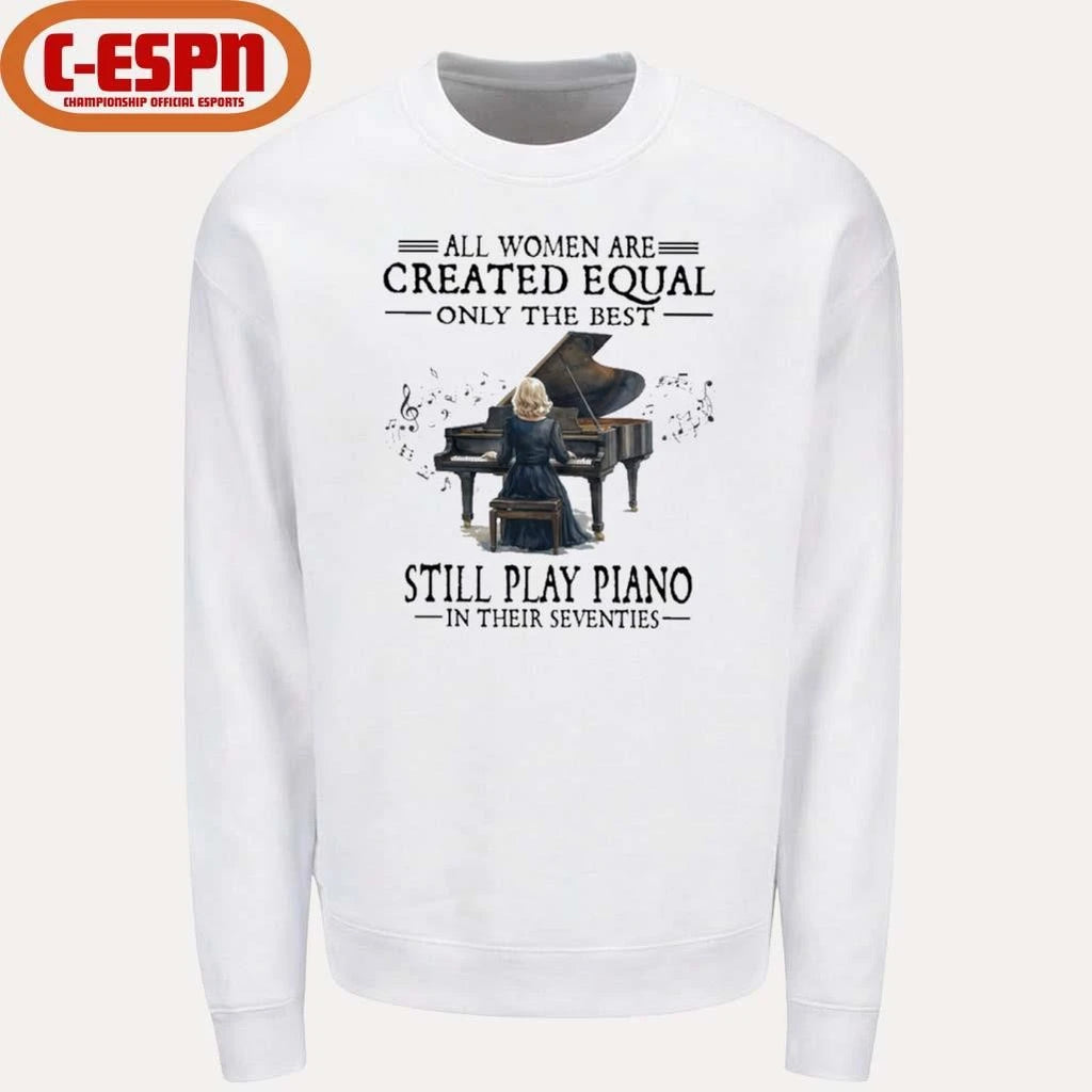 Official All Women Are Created Equal Only The Best Still Play Piano In Their Seventies T-Shirt