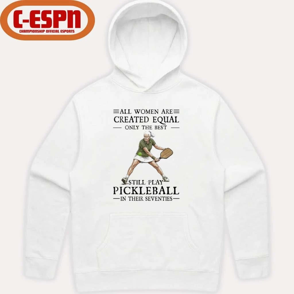 Official All Women Are Created Equal Only The Best Still Play Pickleball In Their Seventies 2026 Shirt