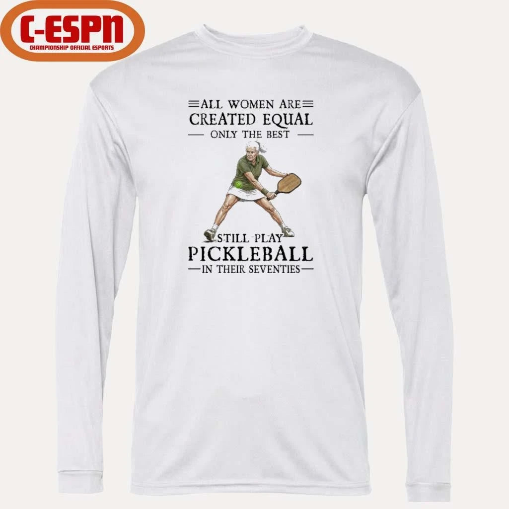 Official All Women Are Created Equal Only The Best Still Play Pickleball In Their Seventies 2026 Shirt