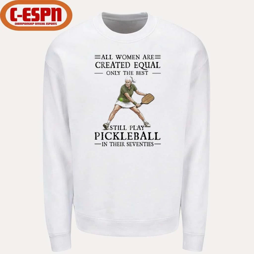 Official All Women Are Created Equal Only The Best Still Play Pickleball In Their Seventies 2026 Shirt