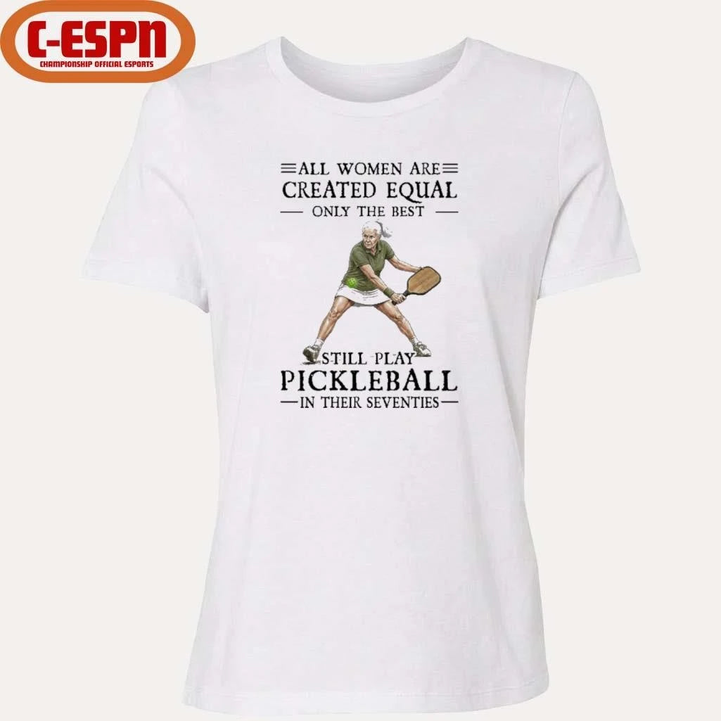 Official All Women Are Created Equal Only The Best Still Play Pickleball In Their Seventies 2026 Shirt
