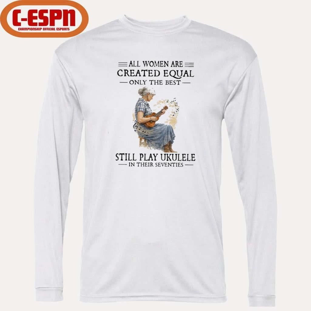 Official All Women Are Created Equal Only The Best Still Play Ukulele In Their Seventies shirt
