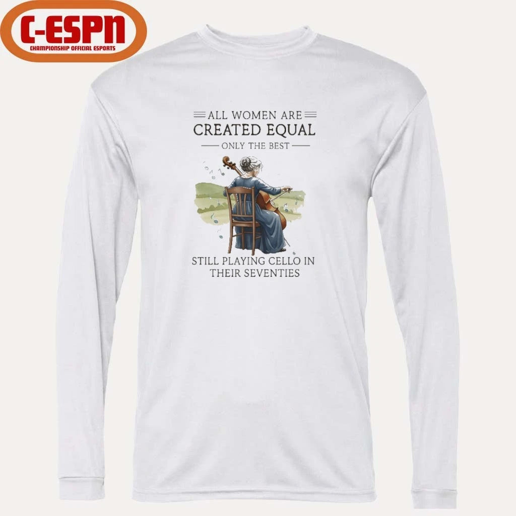 Official All Women Are Created Equal Only The Best Still Playing Cello In Their Seventies Shirt