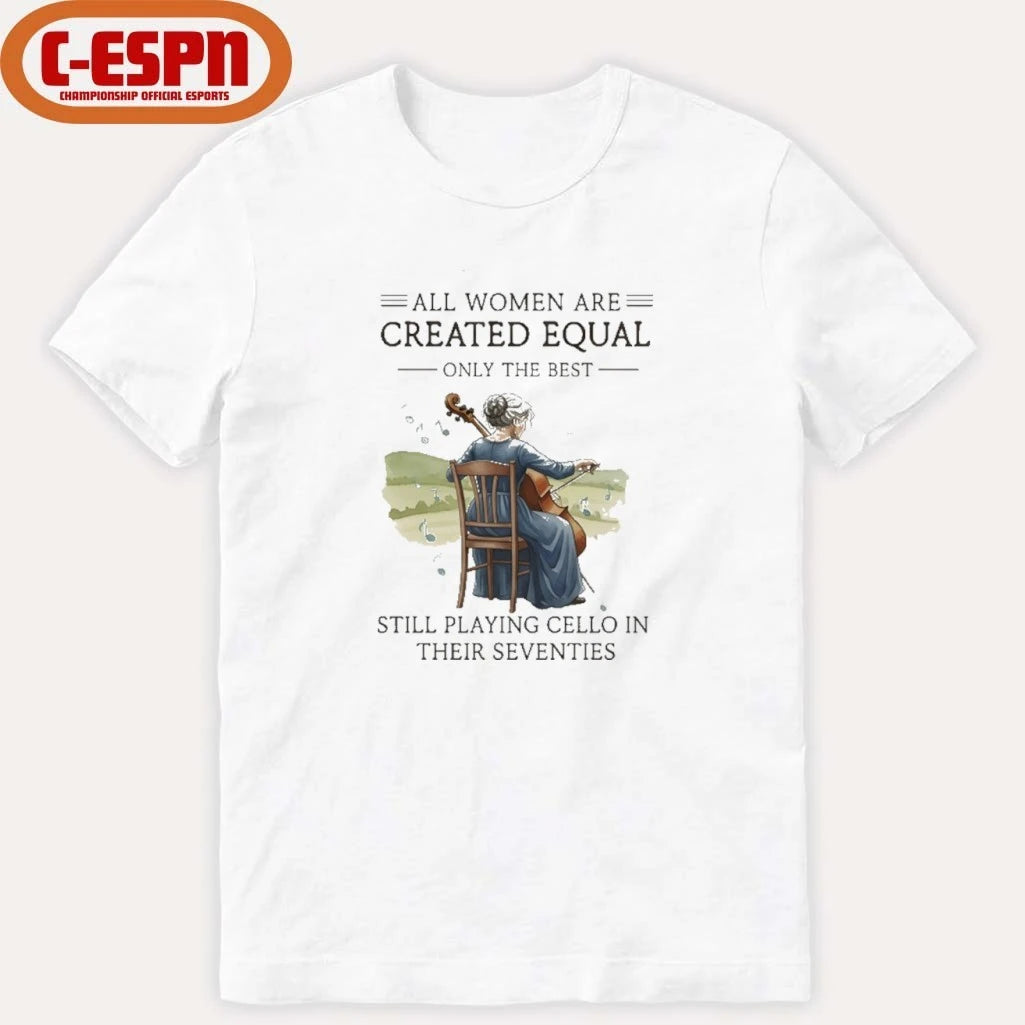 Official All Women Are Created Equal Only The Best Still Playing Cello In Their Seventies Shirt