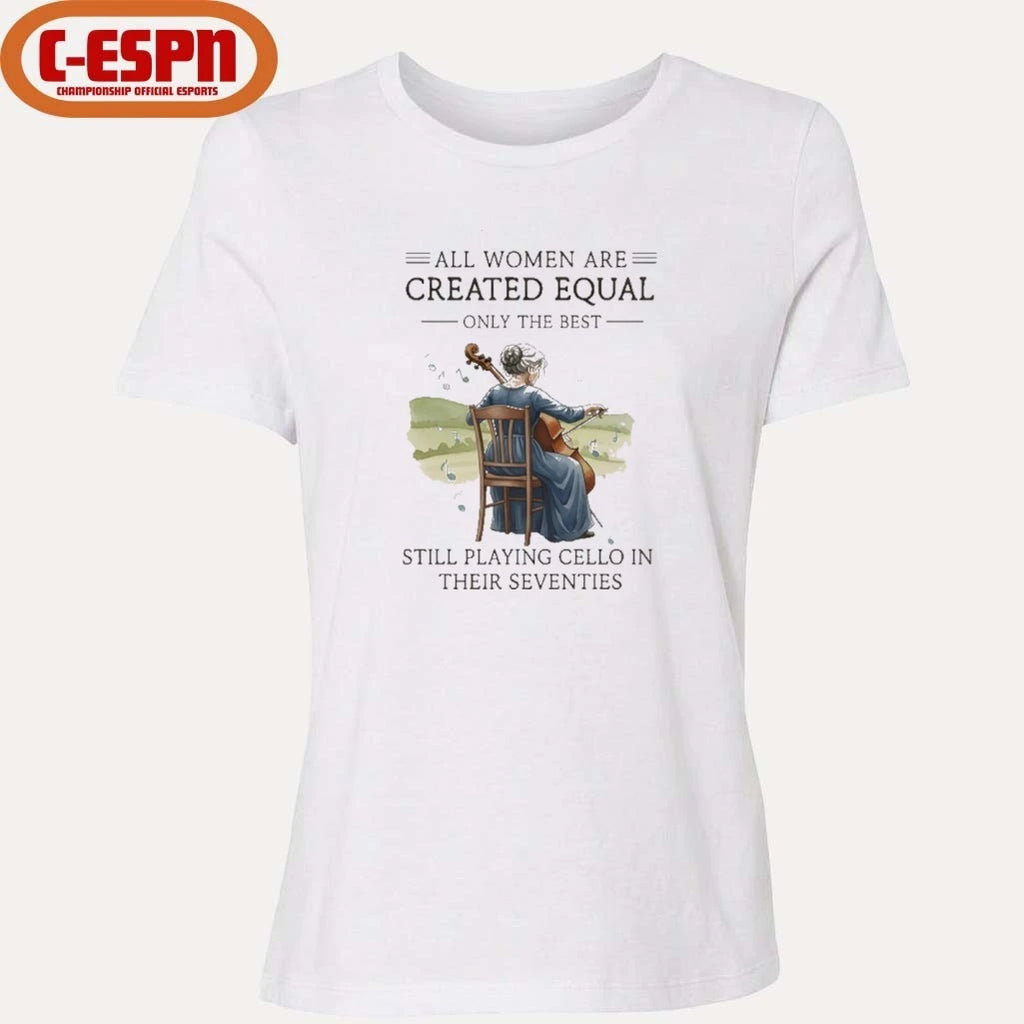 Official All Women Are Created Equal Only The Best Still Playing Cello In Their Seventies Shirt