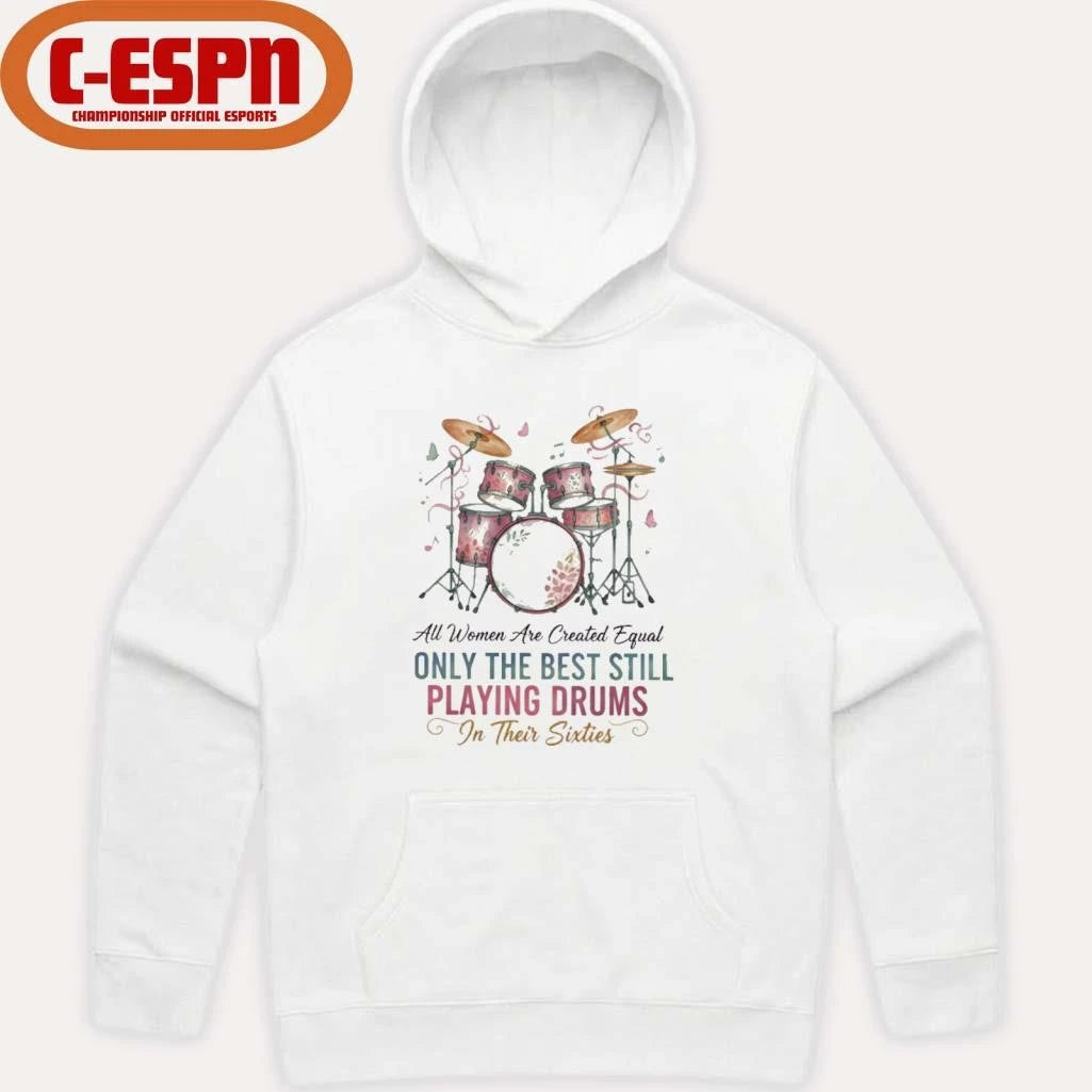 Official All Women Are Created Equal Only The Best Still Playing Drums In Their Sixties Shirt