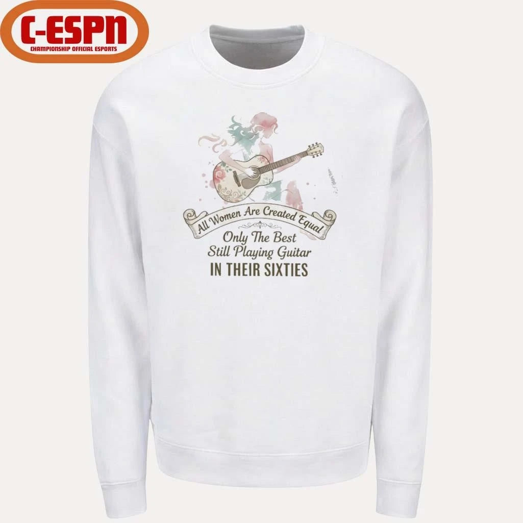 Official All Women Are Created Equal Only The Best Still Playing Guitar In Their Sixties Shirt