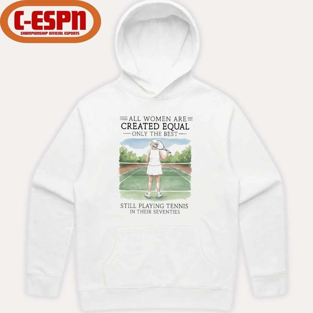 Official All Women Are Created Equal Only The Best Still Playing Tennis In Their Seventies Shirt