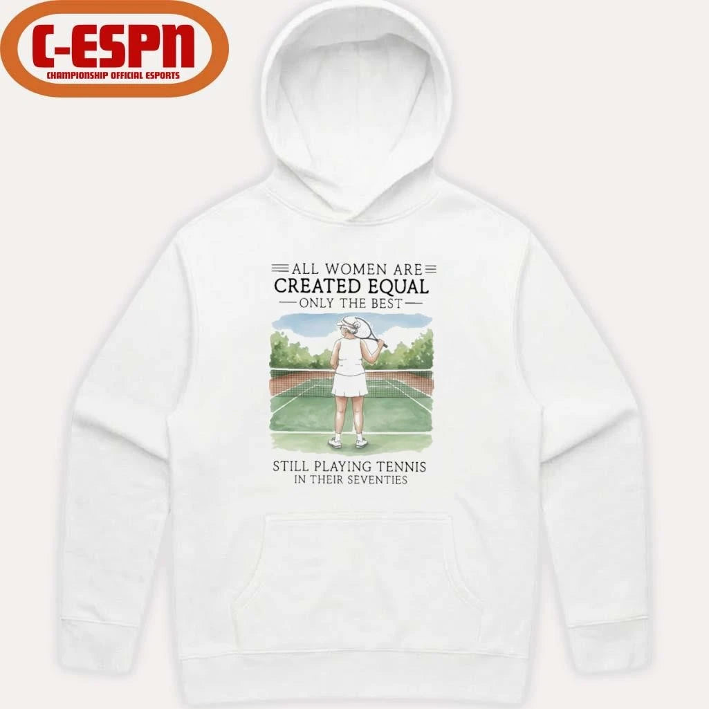Official All Women Are Created Equal Only The Best Still Playing Tennis In Their Seventies Shirt