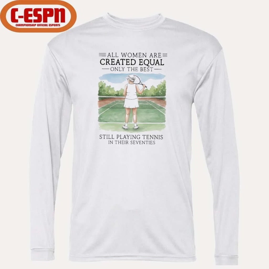 Official All Women Are Created Equal Only The Best Still Playing Tennis In Their Seventies Shirt