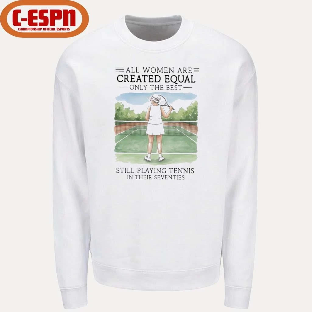 Official All Women Are Created Equal Only The Best Still Playing Tennis In Their Seventies Shirt
