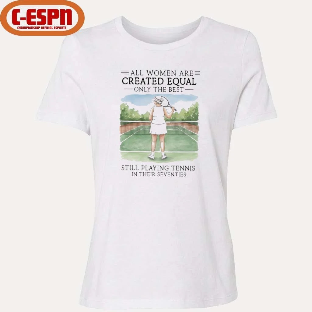 Official All Women Are Created Equal Only The Best Still Playing Tennis In Their Seventies Shirt
