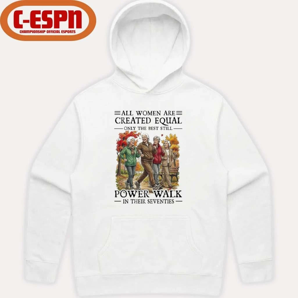 Official All Women Are Created Equal Only The Best Still Power Walk In Their Seventies Shirt