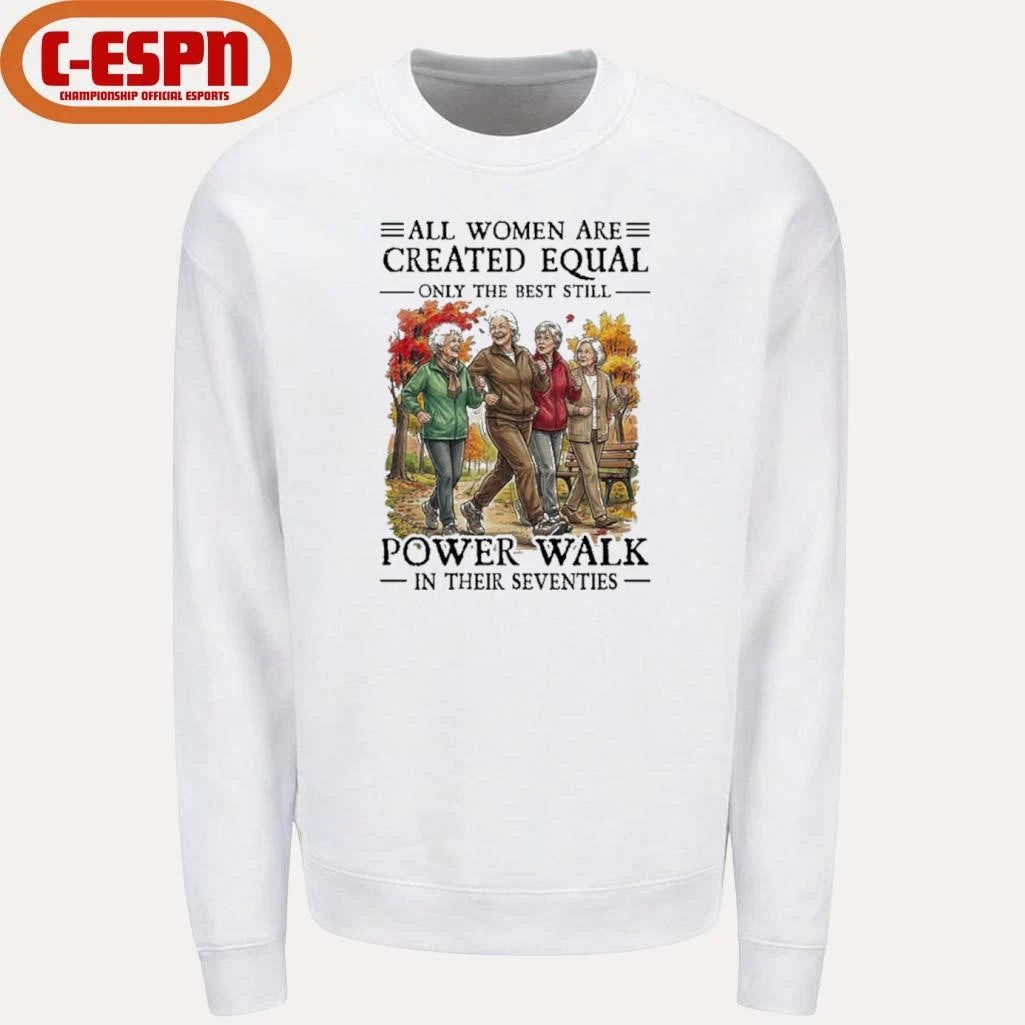 Official All Women Are Created Equal Only The Best Still Power Walk In Their Seventies Shirt