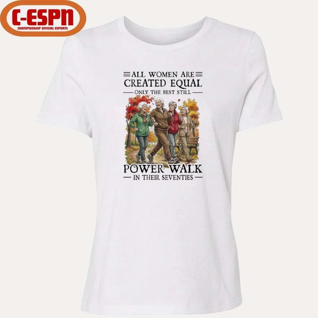 Official All Women Are Created Equal Only The Best Still Power Walk In Their Seventies Shirt