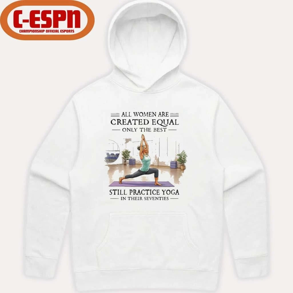 Official All Women Are Created Equal, Only The Best Still Practice Yoga In Their Seventies Shirt