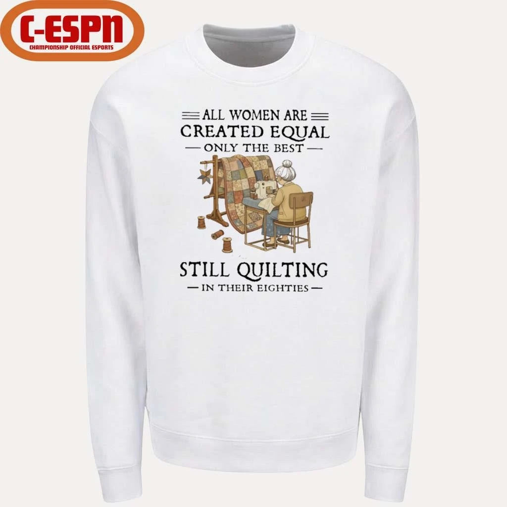 Official All Women Are Created Equal Only The Best Still Quilting In Their Eighties Classic T-Shirt