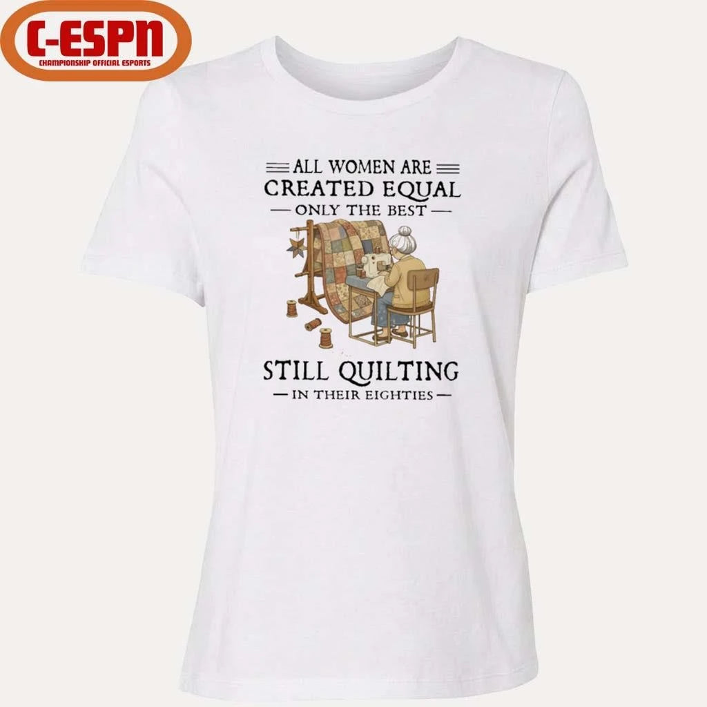 Official All Women Are Created Equal Only The Best Still Quilting In Their Eighties Classic T-Shirt