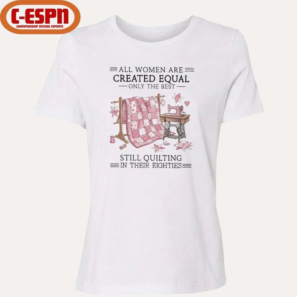 Official All Women Are Created Equal Only The Best Still Quilting In Their Eighties Shirt