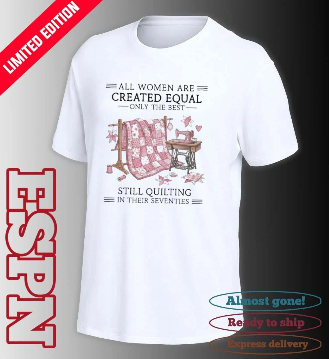 Official All Women Are Created Equal Only The Best Still Quilting In Their Seventies Classic T-Shirt