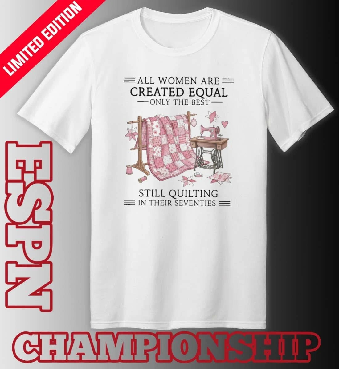 Official All Women Are Created Equal Only The Best Still Quilting In Their Seventies Classic T-Shirt