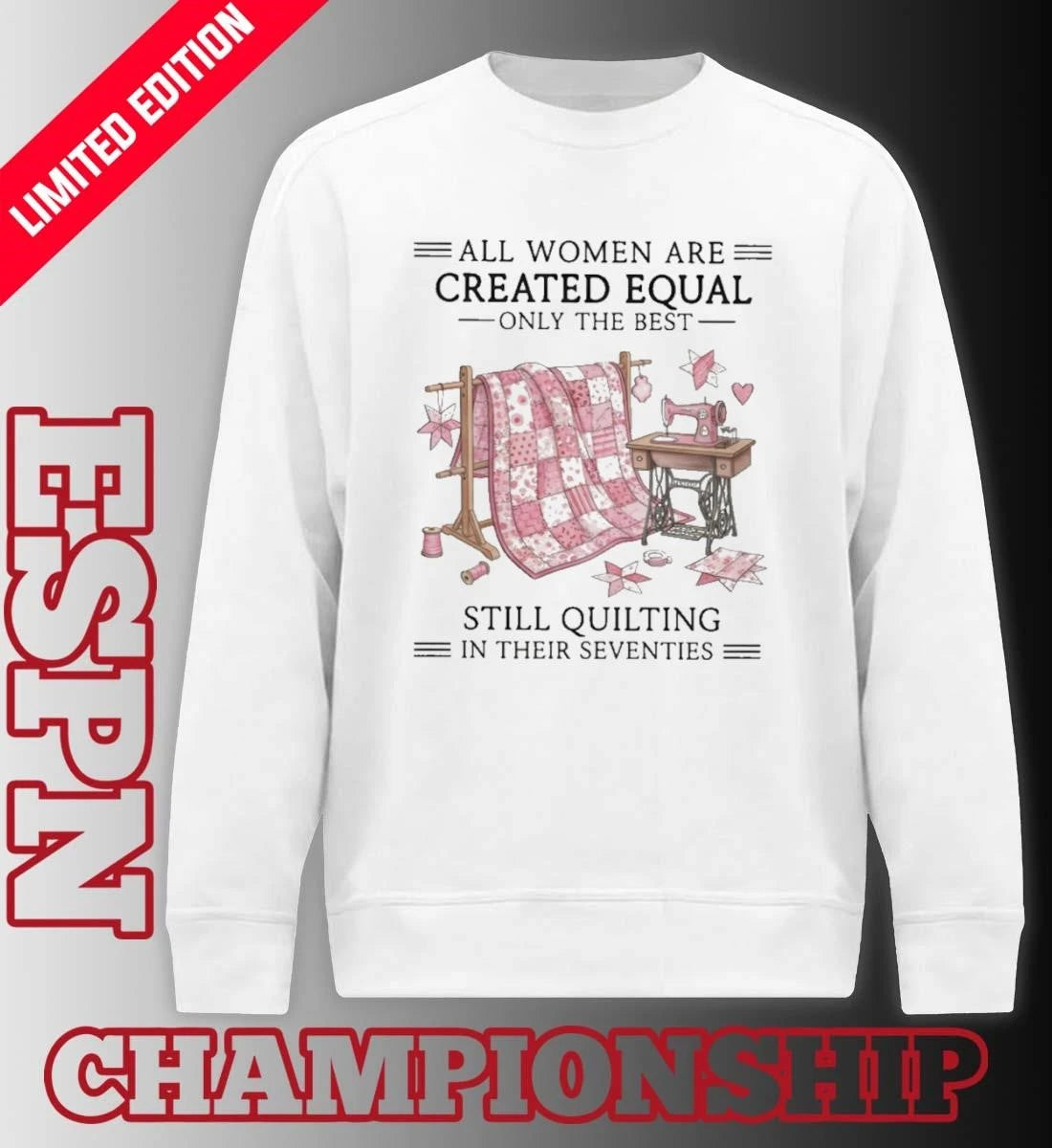 Official All Women Are Created Equal Only The Best Still Quilting In Their Seventies Classic T-Shirt