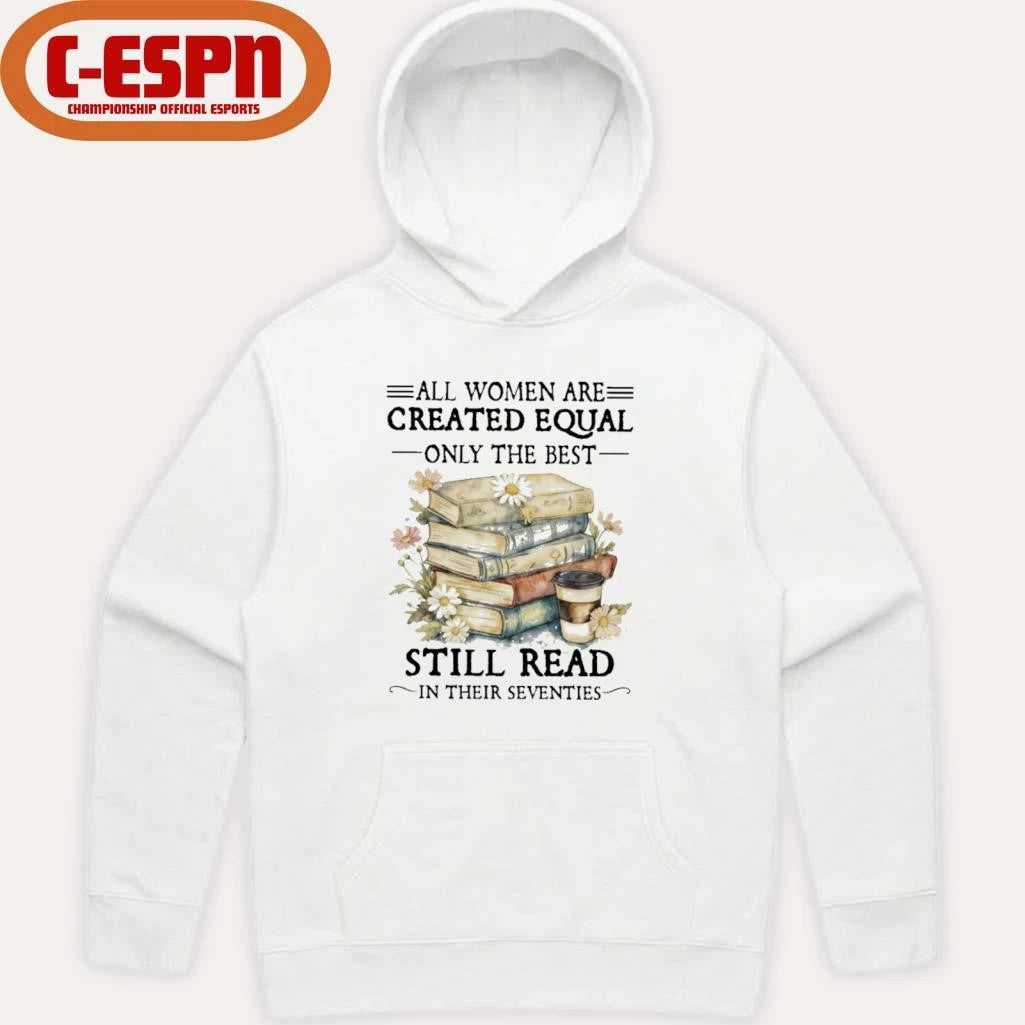 Official All Women Are Created Equal Only The Best Still Read In Their Seventies Shirt