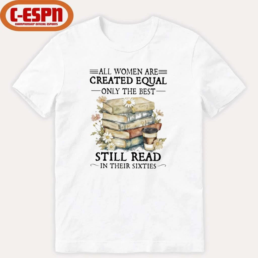 Official All Women Are Created Equal Only The Best Still Read In Their Sixties Shirt