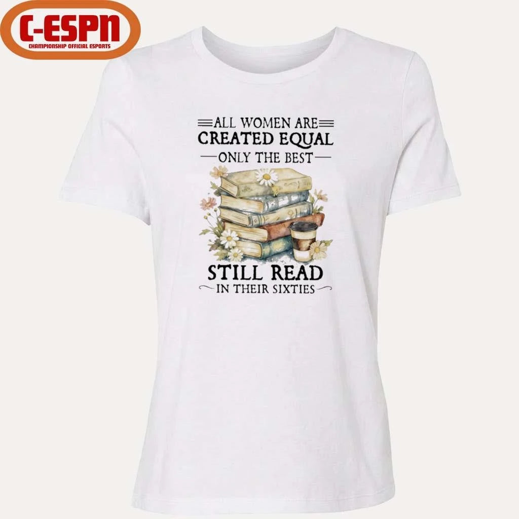 Official All Women Are Created Equal Only The Best Still Read In Their Sixties Shirt