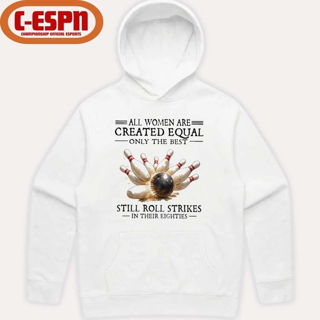 Official All Women Are Created Equal Only The Best Still Roll Strikes In Their Eighties Shirt