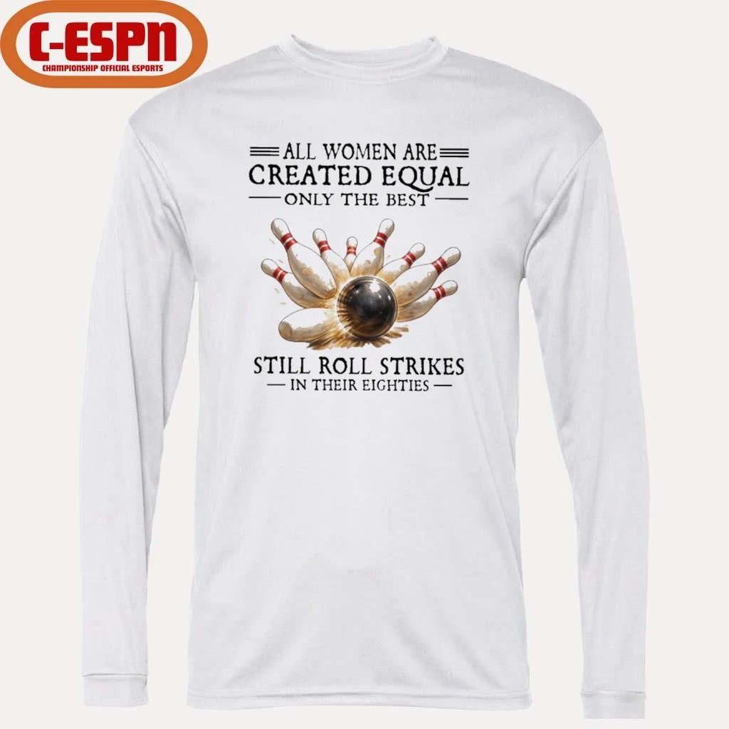 Official All Women Are Created Equal Only The Best Still Roll Strikes In Their Eighties Shirt