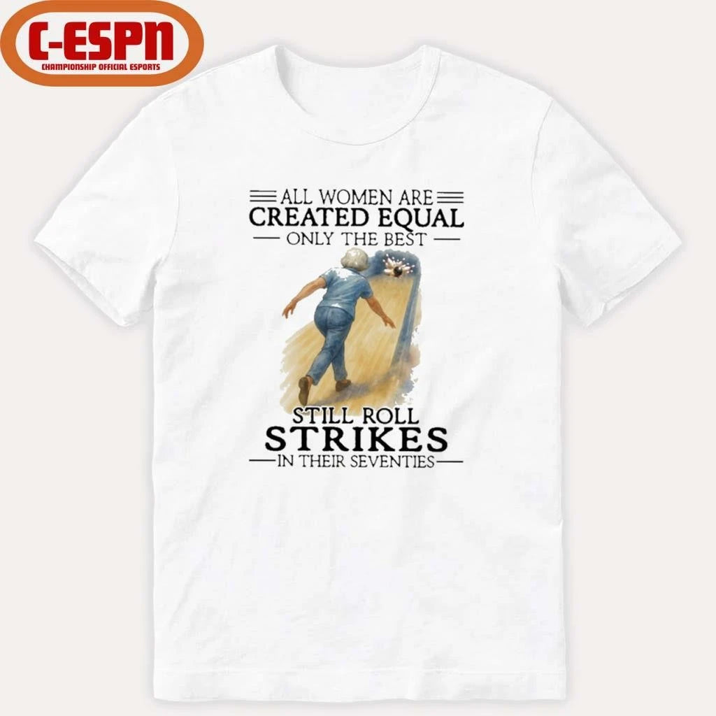 Official All Women Are Created Equal Only The Best Still Roll Strikes In Their Seventies 70s Classic T-Shirt