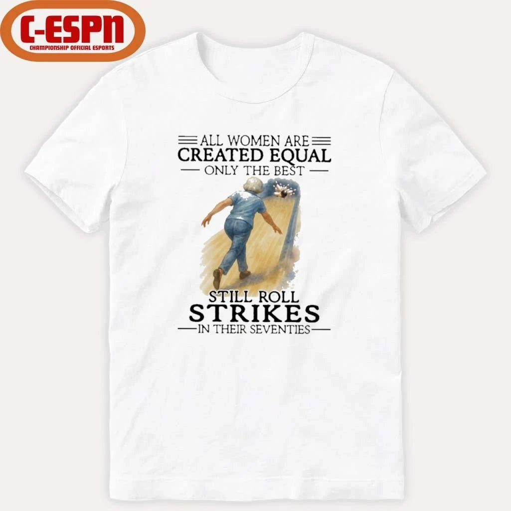 Official All Women Are Created Equal Only The Best Still Roll Strikes In Their Seventies 70s Classic T-Shirt