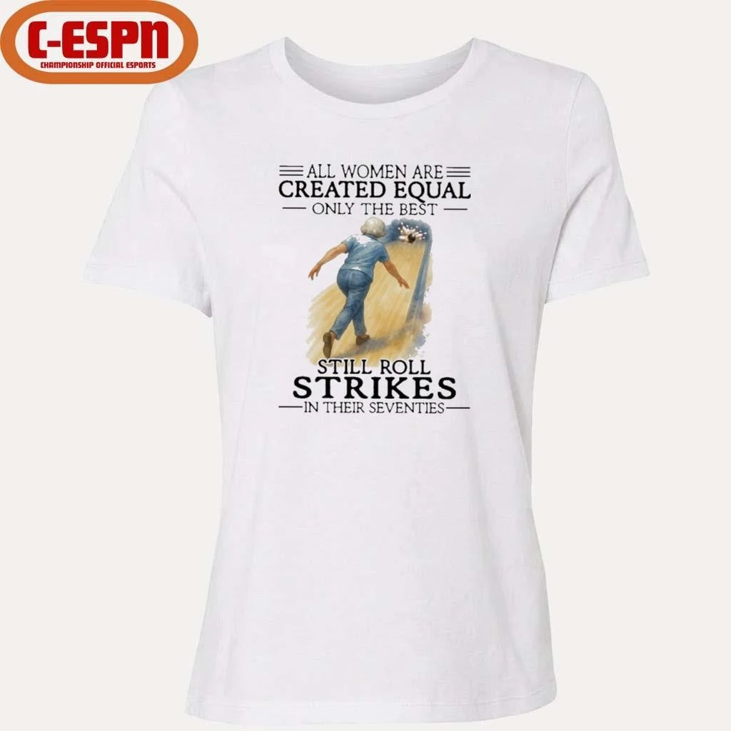 Official All Women Are Created Equal Only The Best Still Roll Strikes In Their Seventies 70s Classic T-Shirt