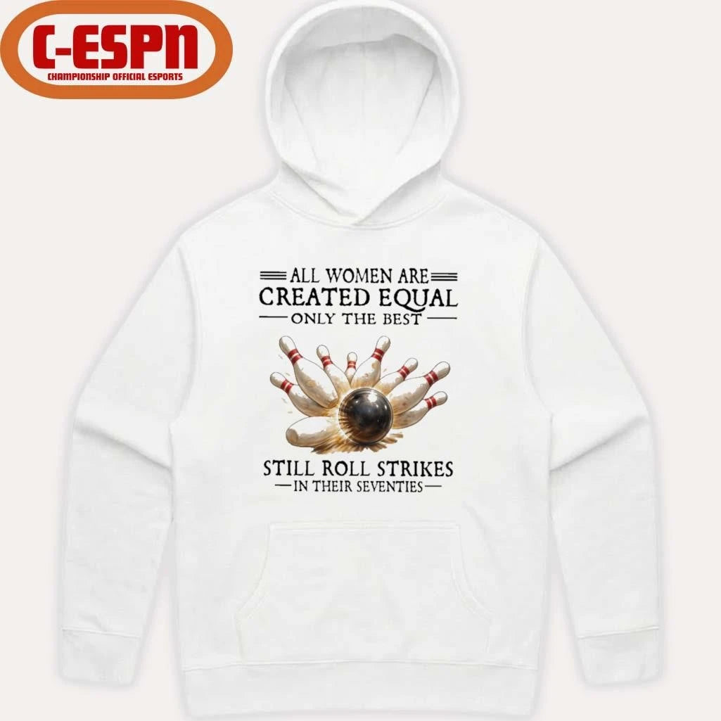Official All Women Are Created Equal Only The Best Still Roll Strikes In Their Seventies Shirt
