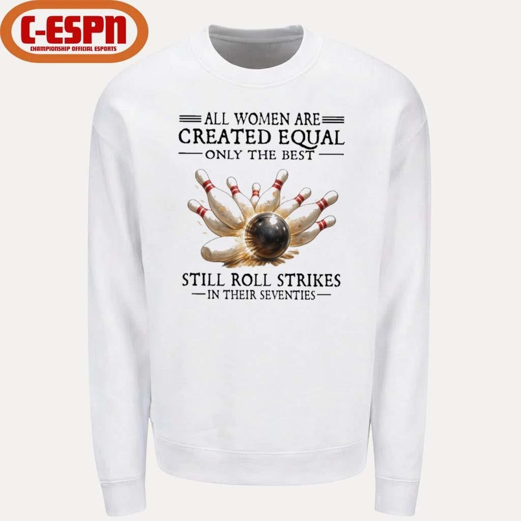 Official All Women Are Created Equal Only The Best Still Roll Strikes In Their Seventies Shirt