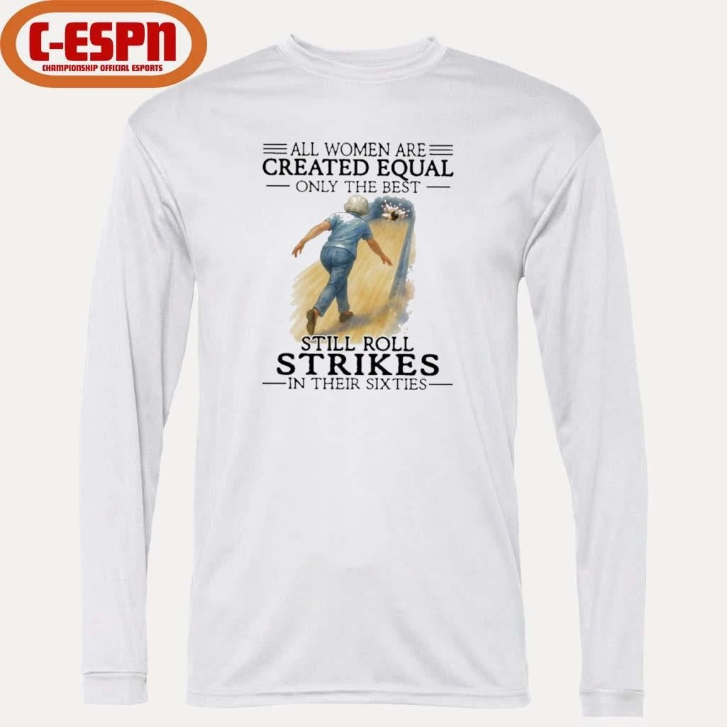 Official All Women Are Created Equal Only The Best Still Roll Strikes In Their Sixties Shirt