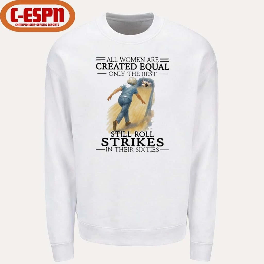 Official All Women Are Created Equal Only The Best Still Roll Strikes In Their Sixties Shirt