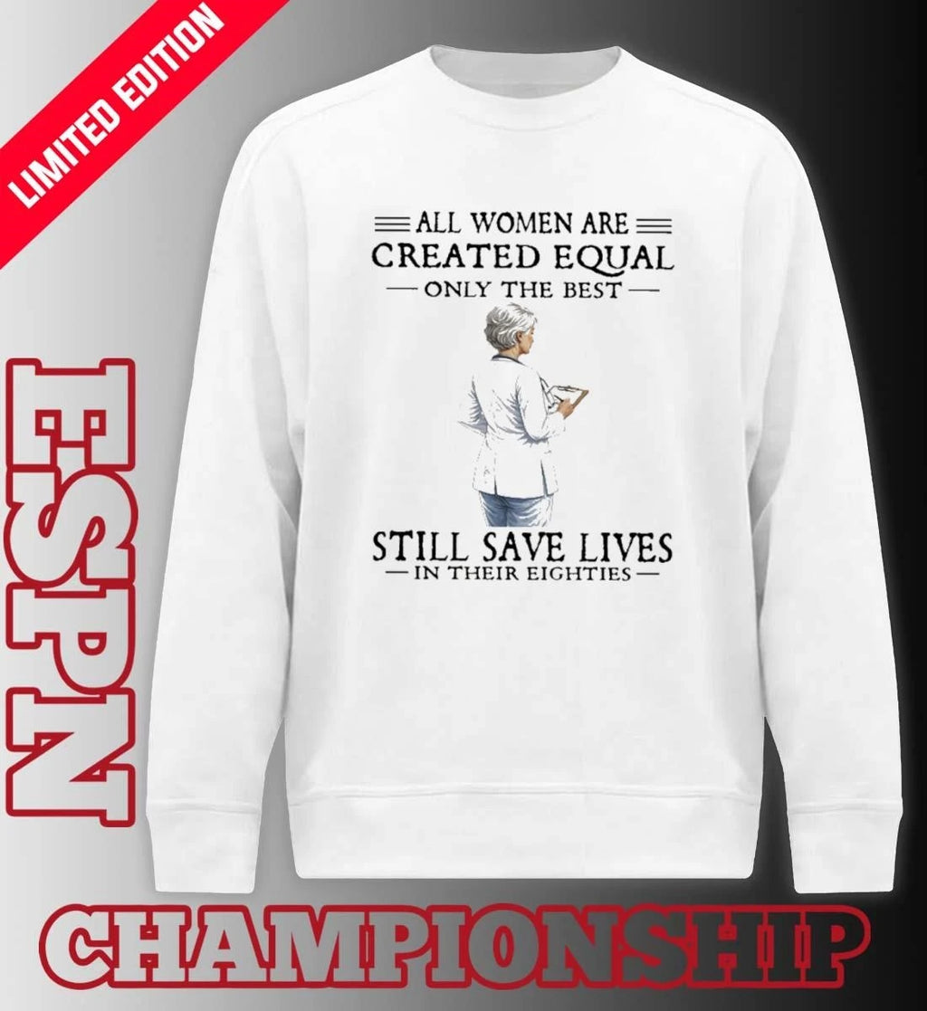 Official All Women Are Created Equal Only The Best Still Save Lives In Their Eighties Classic T-Shirt