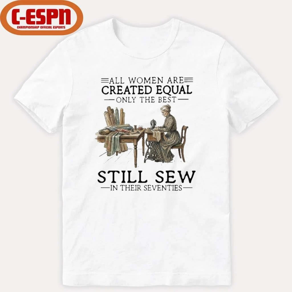 Official All Women Are Created Equal Only The Best Still Sew In Their Seventies Shirt