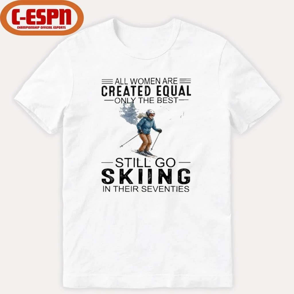 Official All Women Are Created Equal Only The Best Still Skiing In Their Seventies T-Shirt