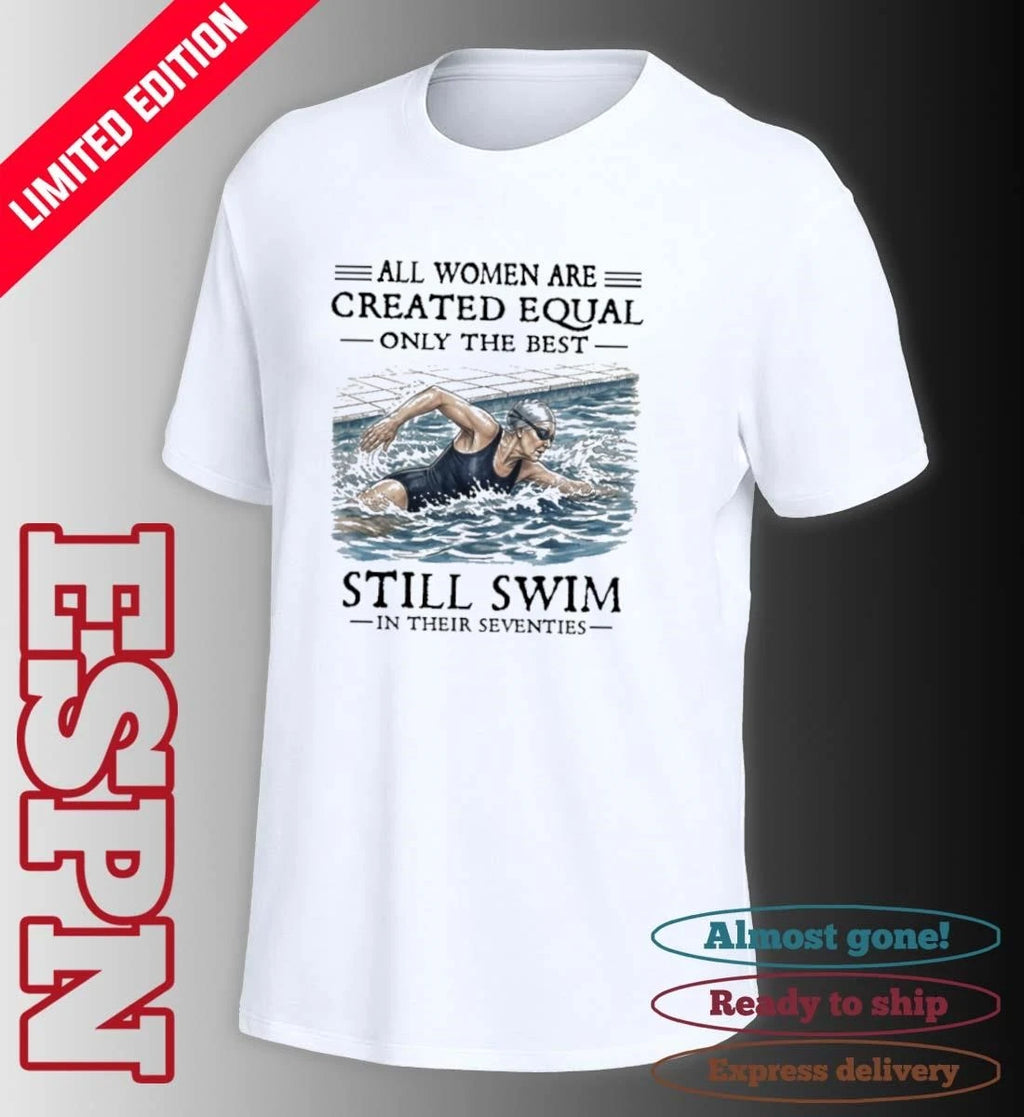 Official All Women Are Created Equal Only The Best Still Swim In Their Seventies Classic T-Shirt