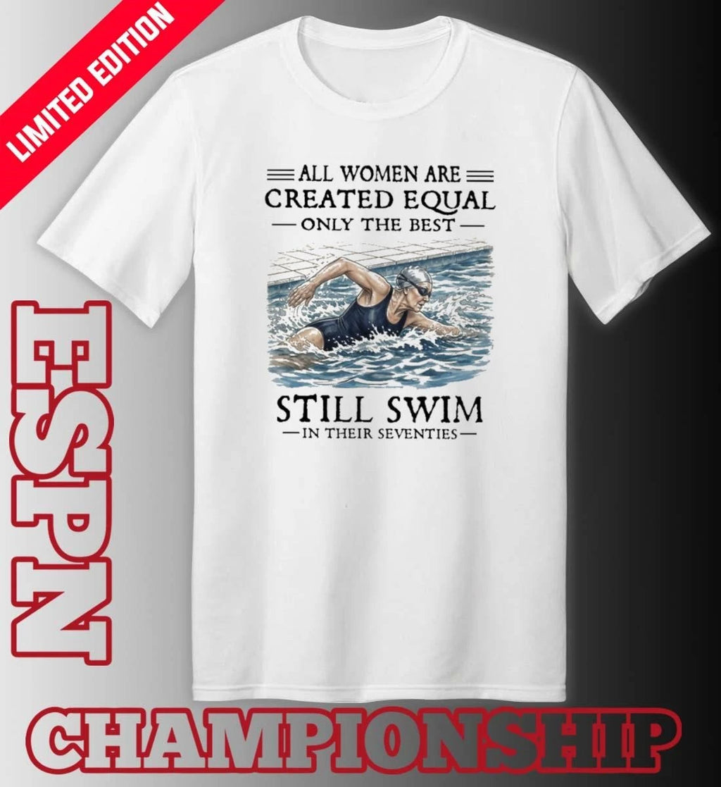 Official All Women Are Created Equal Only The Best Still Swim In Their Seventies Classic T-Shirt