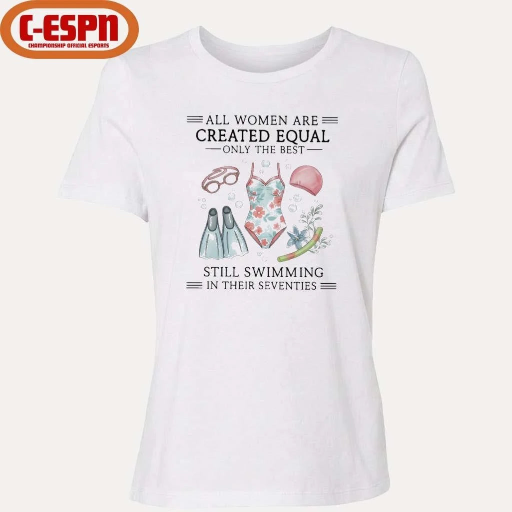 Official All Women Are Created Equal Only The Best Still Swimming In Their Seventies Shirt