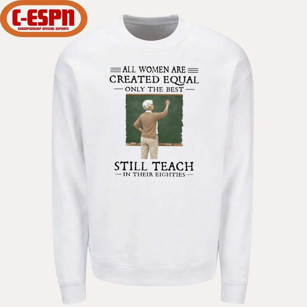 Official All Women Are Created Equal Only The Best Still Teach In Their Eighties Shirt