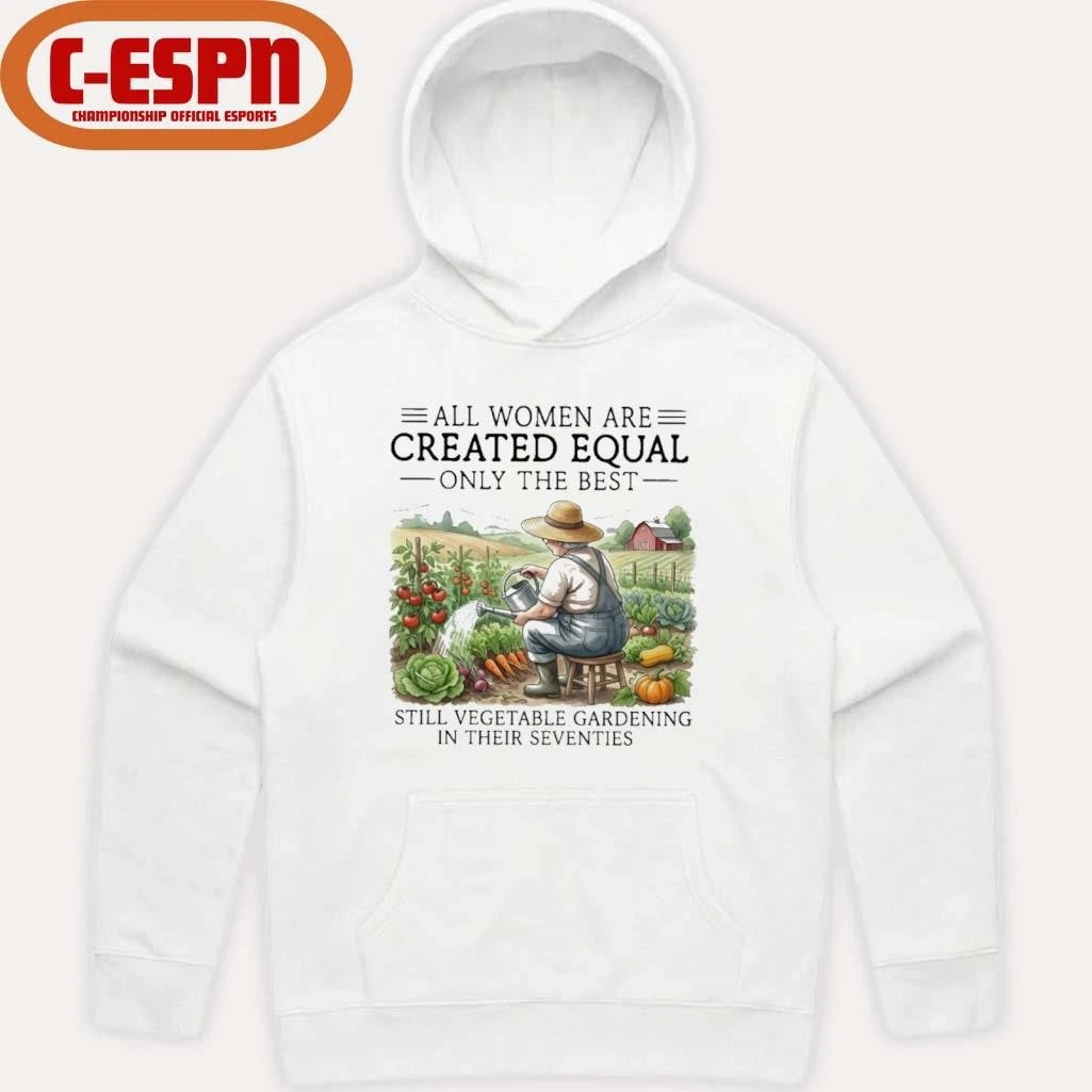 Official All Women Are Created Equal Only The Best Still Vegetable Gardening In Their Seventies Shirt