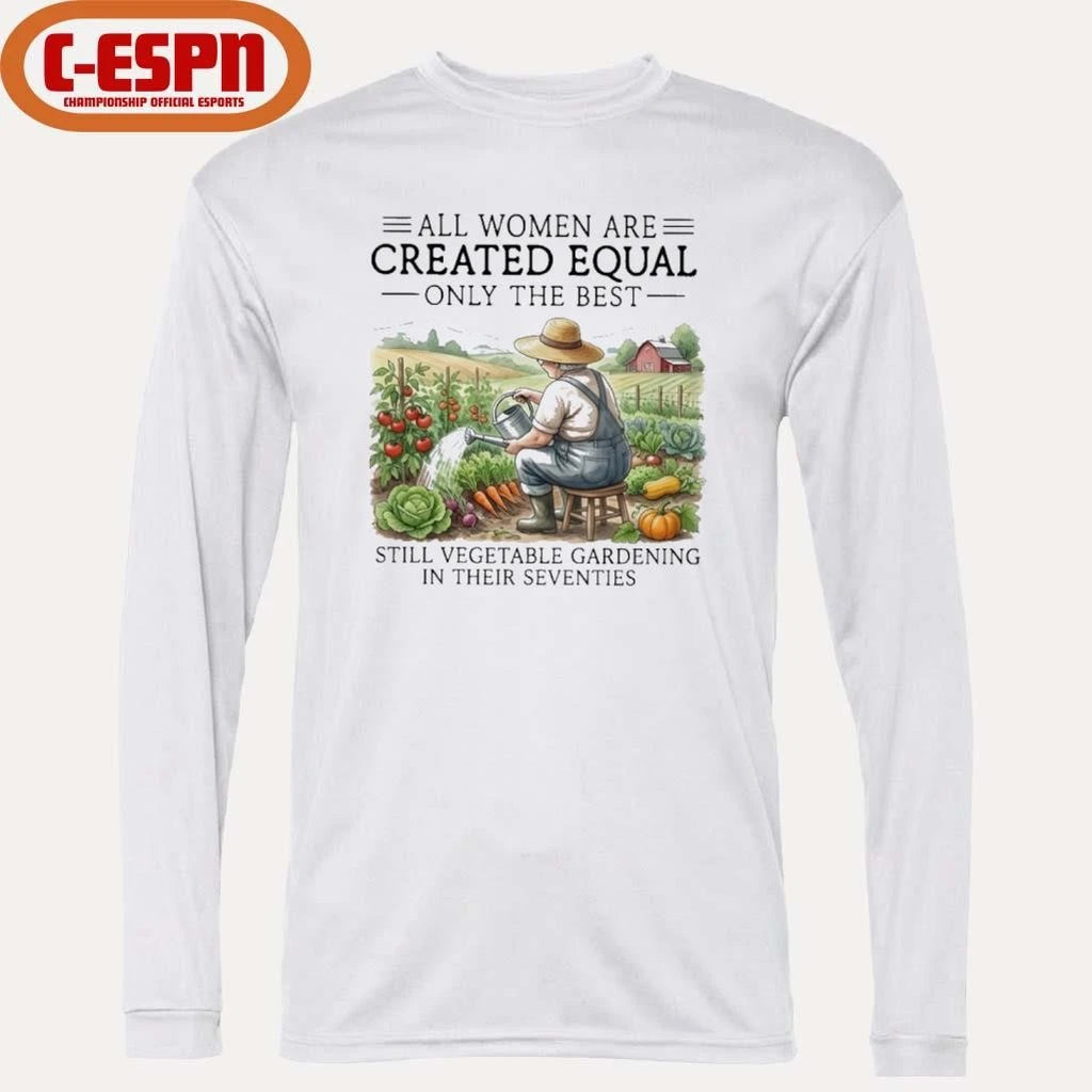 Official All Women Are Created Equal Only The Best Still Vegetable Gardening In Their Seventies Shirt